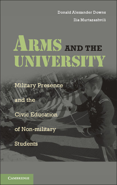 Arms and the University; Military Presence and the Civic Education of Non-Military Students (Paperback) 9780521156707