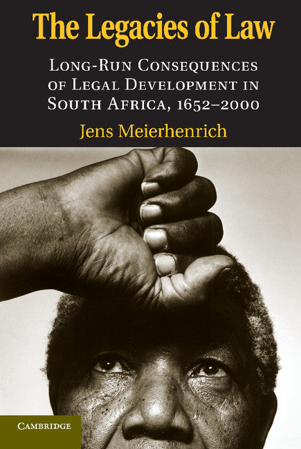 The Legacies of Law; Long-Run Consequences of Legal Development in South Africa, 1652–2000 (Paperback) 9780521156998