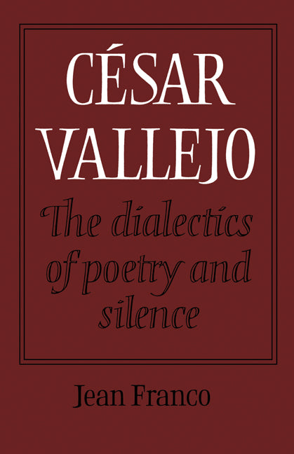 César Vallejo: The Dialectics of Poetry and Silence (Paperback) 9780521157810