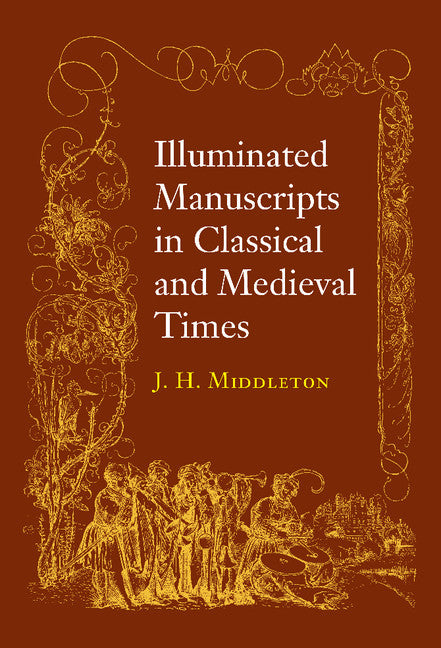 Illuminated Manuscripts in Classical and Mediaeval Times; and their Art and their Technique (Paperback) 9780521157926