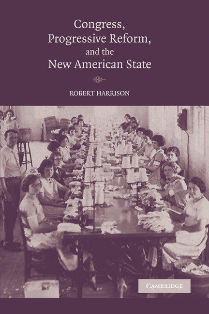 Congress, Progressive Reform, and the New American State (Paperback) 9780521158145