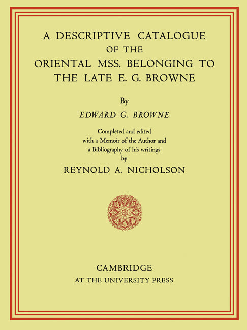 A Descriptive Catalogue of the Oriental Mss. Belonging to the Late E. G. Browne (Paperback) 9780521158466