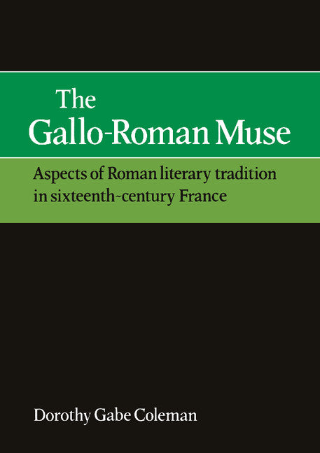 The Gallo-Roman Muse; Aspects of Roman Literary Tradition in Sixteenth-Century France (Paperback) 9780521158480