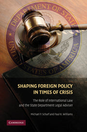 Shaping Foreign Policy in Times of Crisis; The Role of International Law and the State Department Legal Adviser (Hardback) 9780521766807