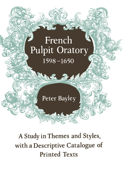 French Pulpit Oratory, 1598–1650; A Study of Themes and Styles, with a Descriptive Catalogue of Printed Texts (Paperback) 9780521168359
