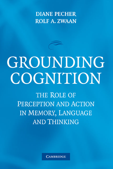 Grounding Cognition; The Role of Perception and Action in Memory, Language, and Thinking (Paperback) 9780521168571