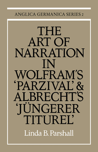The Art of Narration in Wolfram's Parzival and Albrecht's Jüngerer Titurel (Paperback) 9780521169202