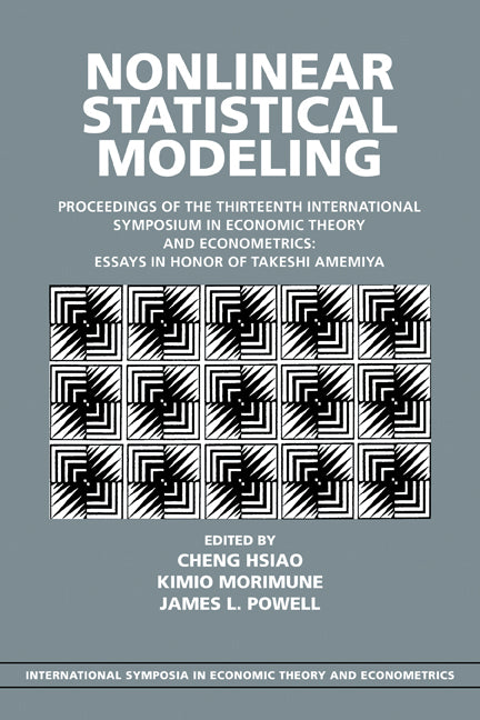 Nonlinear Statistical Modeling; Proceedings of the Thirteenth International Symposium in Economic Theory and Econometrics: Essays in Honor of Takeshi Amemiya (Paperback) 9780521169264