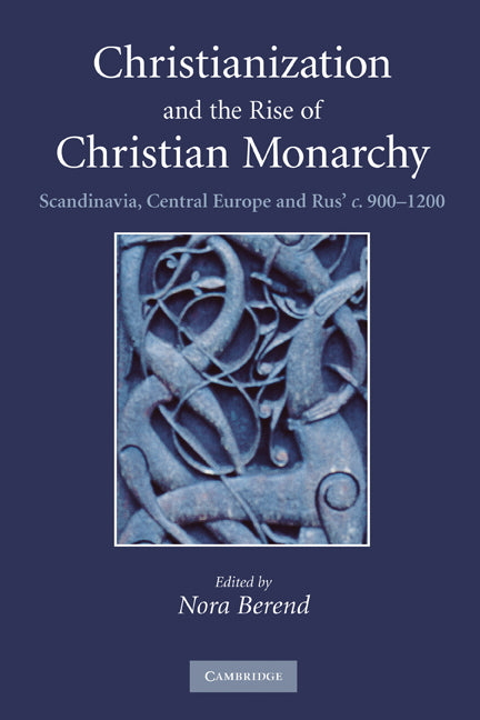 Christianization and the Rise of Christian Monarchy; Scandinavia, Central Europe and Rus' c.900–1200 (Paperback) 9780521169301