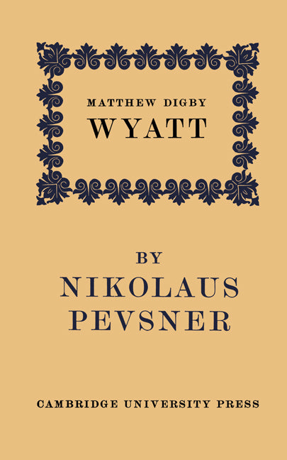 Matthew Digby Wyatt: The First Cambridge Slade Professor of Fine Art; An Inaugural Lecture (Paperback) 9780521170765