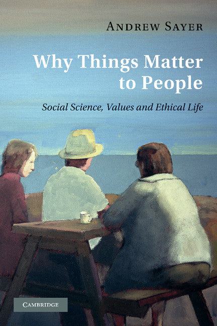 Why Things Matter to People; Social Science, Values and Ethical Life (Paperback) 9780521171649