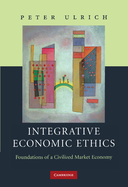 Integrative Economic Ethics; Foundations of a Civilized Market Economy (Paperback) 9780521172424