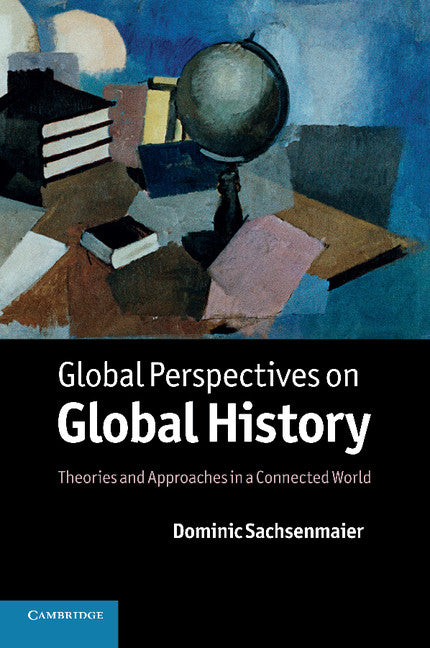 Global Perspectives on Global History; Theories and Approaches in a Connected World (Paperback) 9780521173124