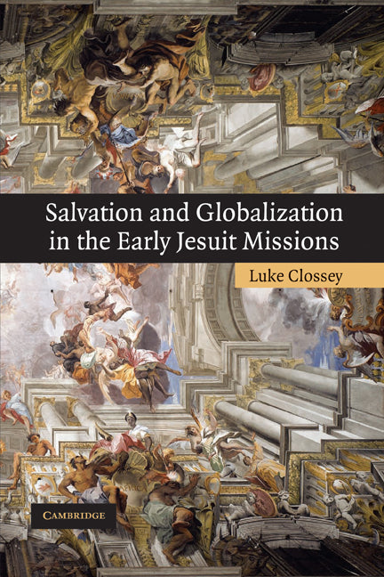 Salvation and Globalization in the Early Jesuit Missions (Paperback) 9780521173261