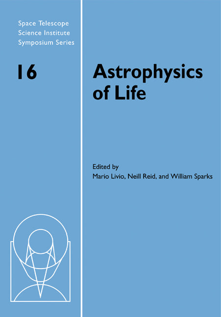 Astrophysics of Life; Proceedings of the Space Telescope Science Institute Symposium, held in Baltimore, Maryland May 6–9, 2002 (Paperback) 9780521173285