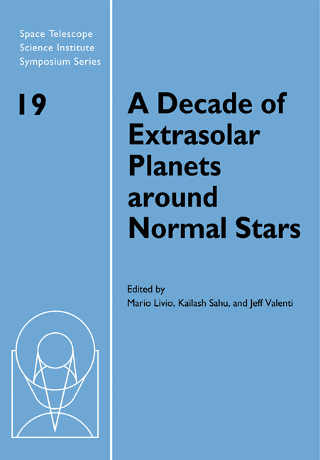 A Decade of Extrasolar Planets around Normal Stars; Proceedings of the Space Telescope Science Institute Symposium, held in Baltimore, Maryland May 2–5, 2005 (Paperback) 9780521173308