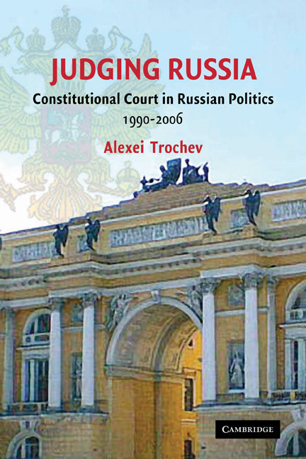 Judging Russia; The Role of the Constitutional Court in Russian Politics 1990–2006 (Paperback) 9780521173353