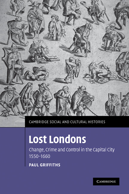 Lost Londons; Change, Crime, and Control in the Capital City, 1550–1660 (Paperback) 9780521174114