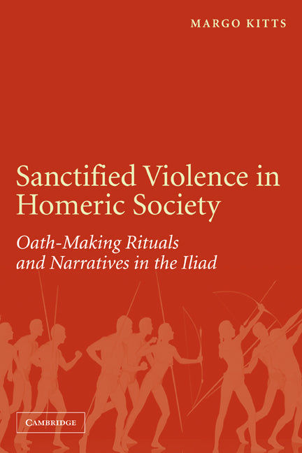 Sanctified Violence in Homeric Society; Oath-Making Rituals in the Iliad (Paperback) 9780521174244