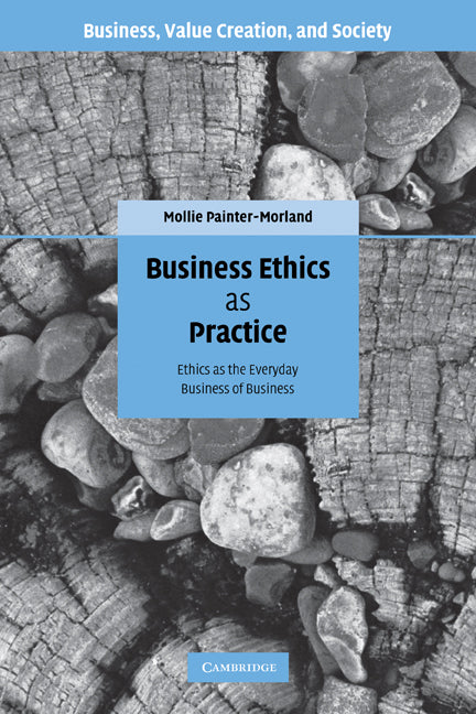 Business Ethics as Practice; Ethics as the Everyday Business of Business (Paperback) 9780521174565