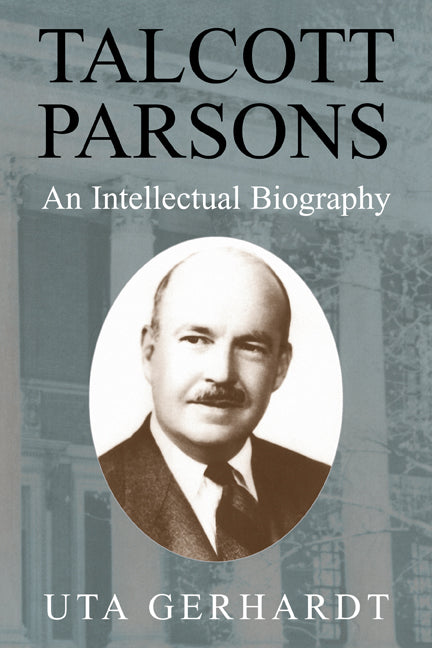 Talcott Parsons; An Intellectual Biography (Paperback) 9780521174589