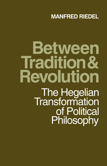 Between Tradition and Revolution; The Hegelian Transformation of Political Philosophy (Paperback) 9780521174886