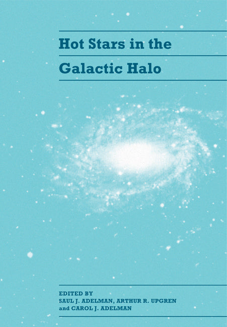 Hot Stars in the Galactic Halo; Proceedings of a Meeting, Held at Union College, Schenectady, New York November 4–6, 1993 in Honor of the 65th Birthday of A. G. Davis Philip (Paperback) 9780521174923