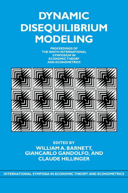 Dynamic Disequilibrium Modeling: Theory and Applications; Proceedings of the Ninth International Symposium in Economic Theory and Econometrics (Paperback) 9780521174978