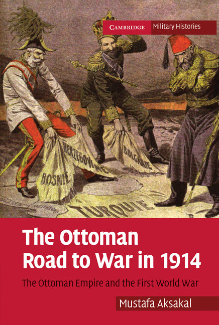 The Ottoman Road to War in 1914; The Ottoman Empire and the First World War (Paperback) 9780521175258