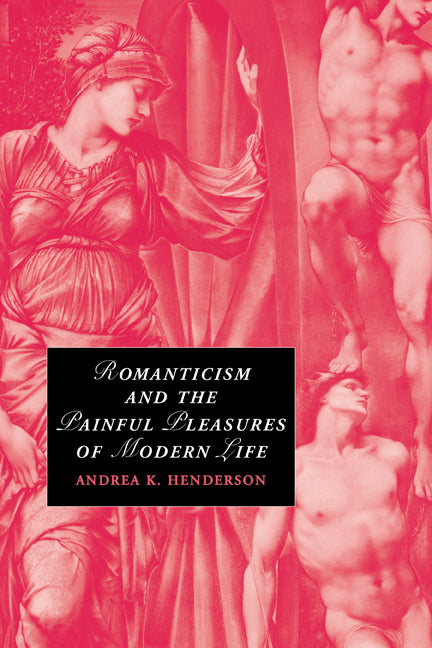 Romanticism and the Painful Pleasures of Modern Life (Paperback) 9780521175449