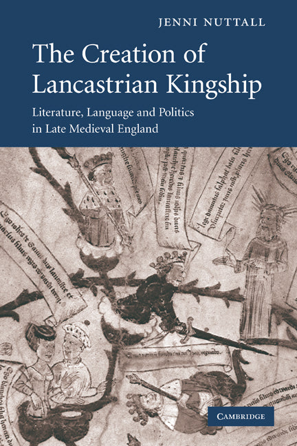 The Creation of Lancastrian Kingship; Literature, Language and Politics in Late Medieval England (Paperback) 9780521175487