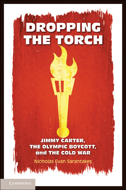 Dropping the Torch; Jimmy Carter, the Olympic Boycott, and the Cold War (Paperback) 9780521176668