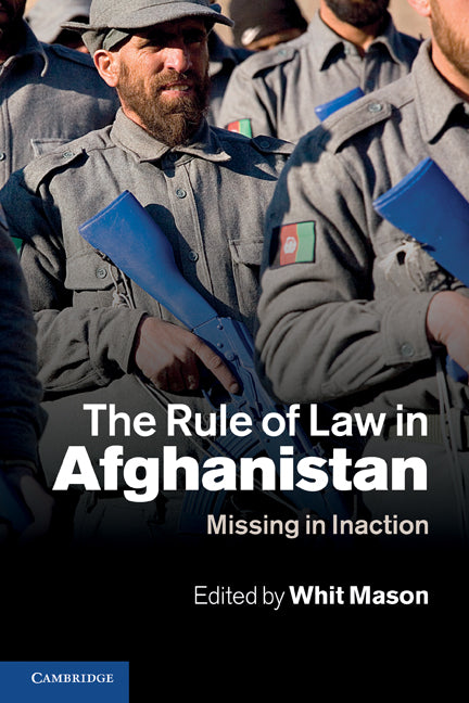 The Rule of Law in Afghanistan; Missing in Inaction (Paperback) 9780521176682