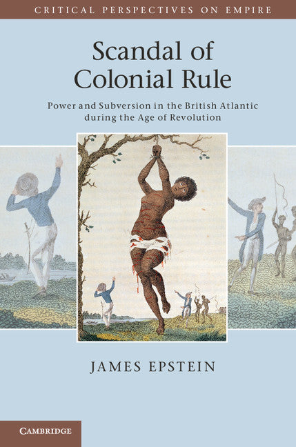 Scandal of Colonial Rule; Power and Subversion in the British Atlantic during the Age of Revolution (Paperback) 9780521176774