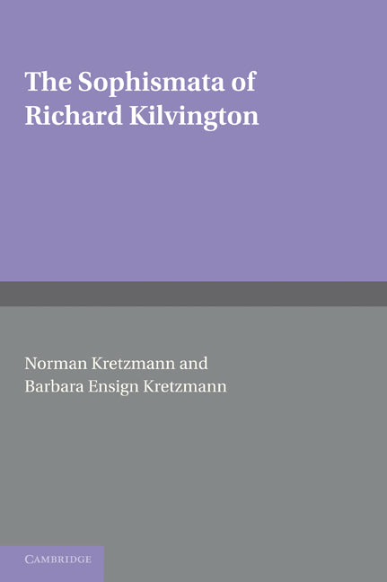 The Sophismata of Richard Kilvington; Introduction, Translation, and Commentary (Paperback) 9780521177436