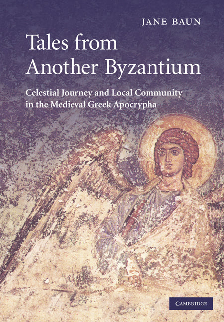 Tales from Another Byzantium; Celestial Journey and Local Community in the Medieval Greek Apocrypha (Paperback) 9780521177498