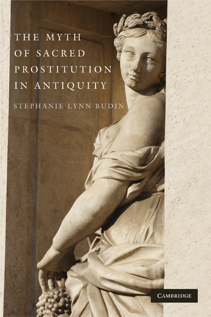 The Myth of Sacred Prostitution in Antiquity (Paperback) 9780521178044