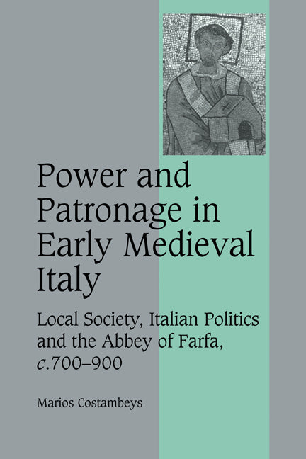 Power and Patronage in Early Medieval Italy; Local Society, Italian Politics and the Abbey of Farfa, c.700–900 (Paperback) 9780521178303