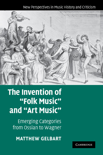 The Invention of 'Folk Music' and 'Art Music'; Emerging Categories from Ossian to Wagner (Paperback) 9780521178341