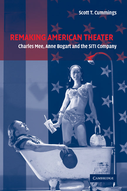 Remaking American Theater; Charles Mee, Anne Bogart and the SITI Company (Paperback) 9780521178433