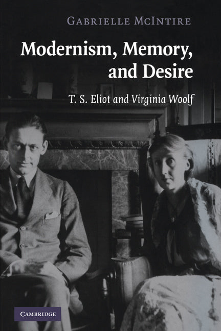 Modernism, Memory, and Desire; T. S. Eliot and Virginia Woolf (Paperback) 9780521178464