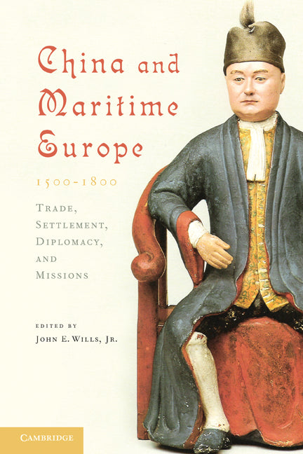 China and Maritime Europe, 1500–1800; Trade, Settlement, Diplomacy, and Missions (Paperback) 9780521179454