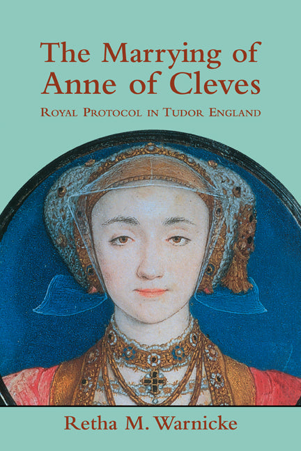 The Marrying of Anne of Cleves; Royal Protocol in Early Modern England (Paperback) 9780521179690