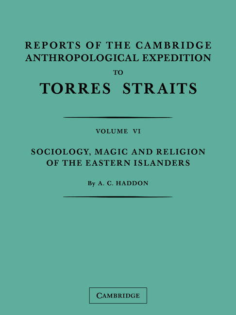 Reports of the Cambridge Anthropological Expedition to Torres Straits: Volume 6, Sociology, Magic and Religion of the Eastern Islanders (Paperback) 9780521179904