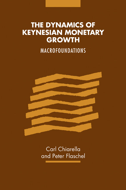 The Dynamics of Keynesian Monetary Growth; Macro Foundations (Paperback) 9780521180184