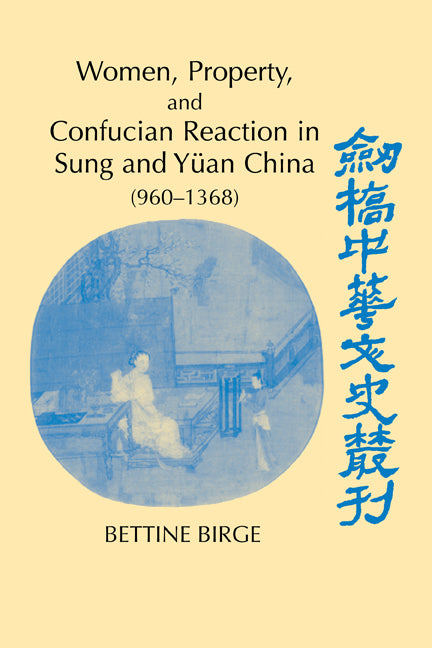 Women, Property, and Confucian Reaction in Sung and Yüan China (960–1368) (Paperback) 9780521180726