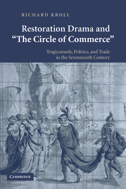 Restoration Drama and 'The Circle of Commerce'; Tragicomedy, Politics, and Trade in the Seventeenth Century (Paperback) 9780521180900