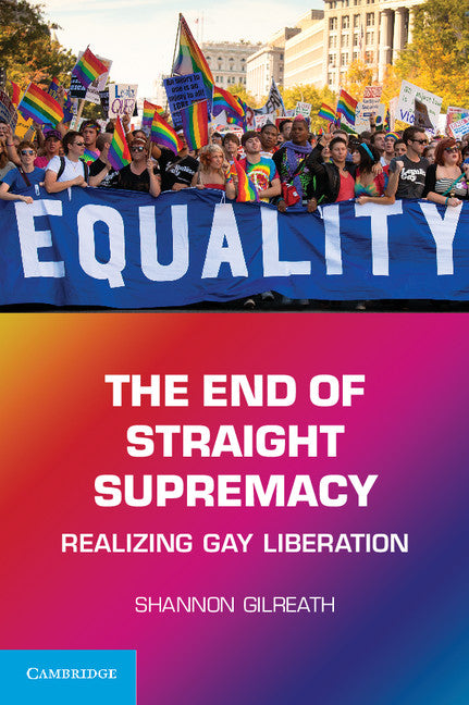 The End of Straight Supremacy; Realizing Gay Liberation (Paperback) 9780521181044