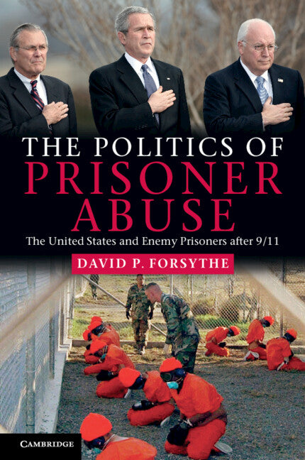 The Politics of Prisoner Abuse; The United States and Enemy Prisoners after 9/11 (Paperback) 9780521181105