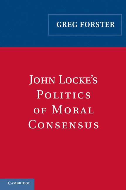 John Locke's Politics of Moral Consensus (Paperback) 9780521181181